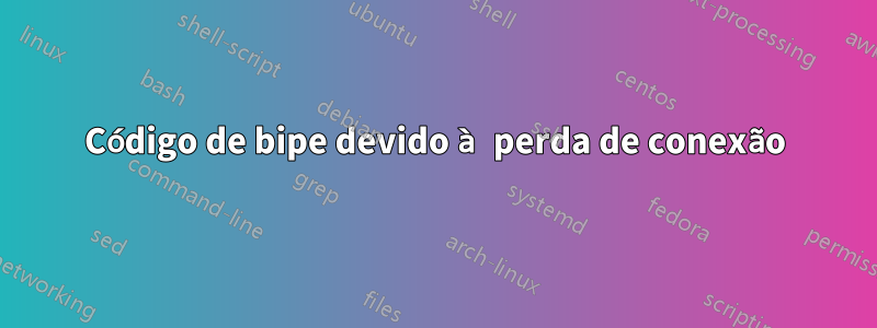 Código de bipe devido à perda de conexão