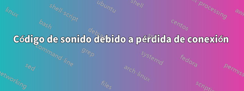 Código de sonido debido a pérdida de conexión