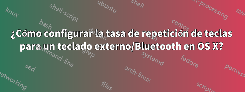 ¿Cómo configurar la tasa de repetición de teclas para un teclado externo/Bluetooth en OS X?