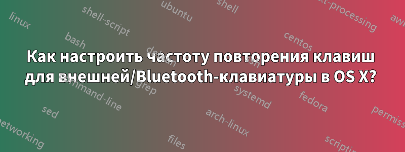 Как настроить частоту повторения клавиш для внешней/Bluetooth-клавиатуры в OS X?