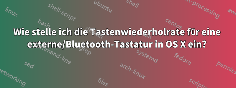 Wie stelle ich die Tastenwiederholrate für eine externe/Bluetooth-Tastatur in OS X ein?