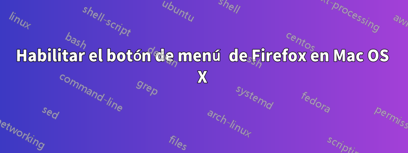 Habilitar el botón de menú de Firefox en Mac OS X