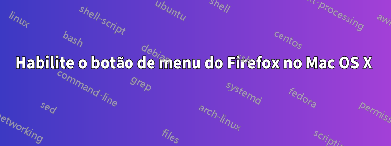 Habilite o botão de menu do Firefox no Mac OS X