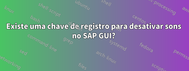 Existe uma chave de registro para desativar sons no SAP GUI?