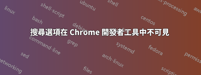 搜尋選項在 Chrome 開發者工具中不可見