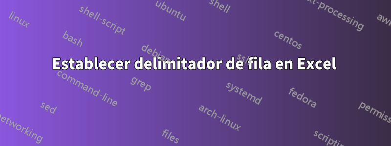 Establecer delimitador de fila en Excel