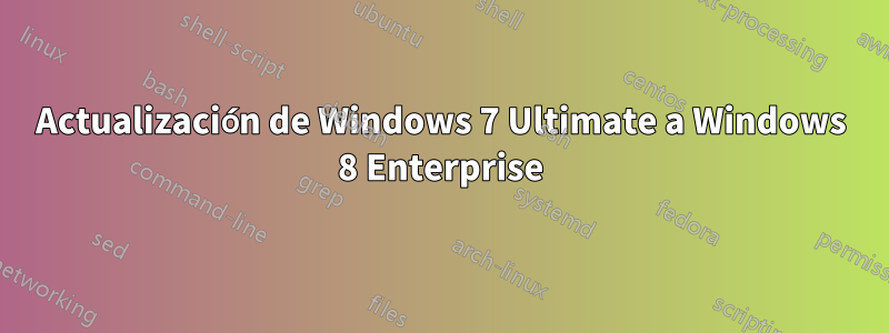 Actualización de Windows 7 Ultimate a Windows 8 Enterprise