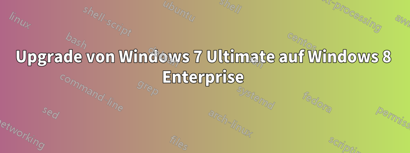 Upgrade von Windows 7 Ultimate auf Windows 8 Enterprise