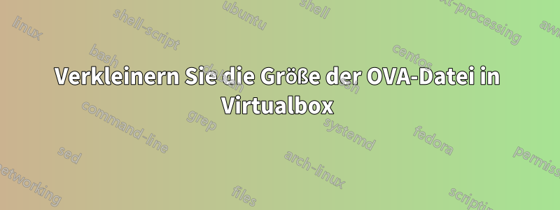 Verkleinern Sie die Größe der OVA-Datei in Virtualbox