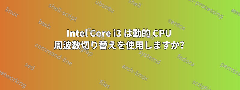 Intel Core i3 は動的 CPU 周波数切り替えを使用しますか?