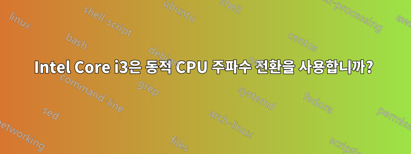 Intel Core i3은 동적 CPU 주파수 전환을 사용합니까?