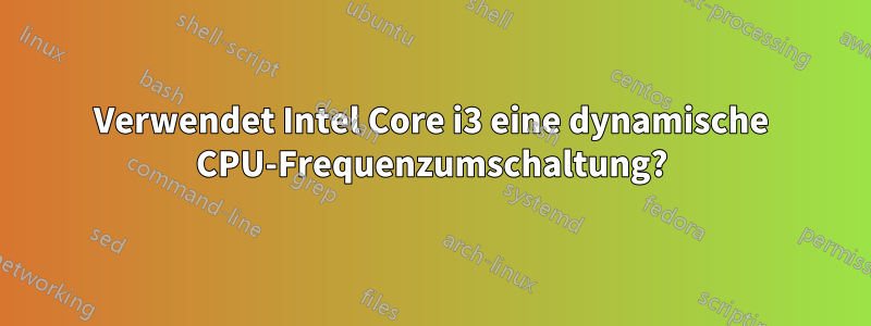 Verwendet Intel Core i3 eine dynamische CPU-Frequenzumschaltung?