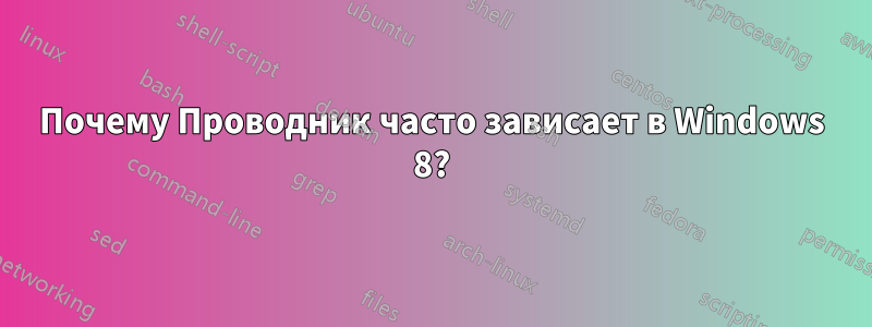 Почему Проводник часто зависает в Windows 8?