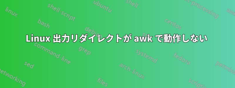 Linux 出力リダイレクトが awk で動作しない