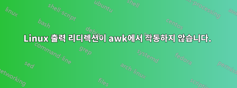 Linux 출력 리디렉션이 awk에서 작동하지 않습니다.