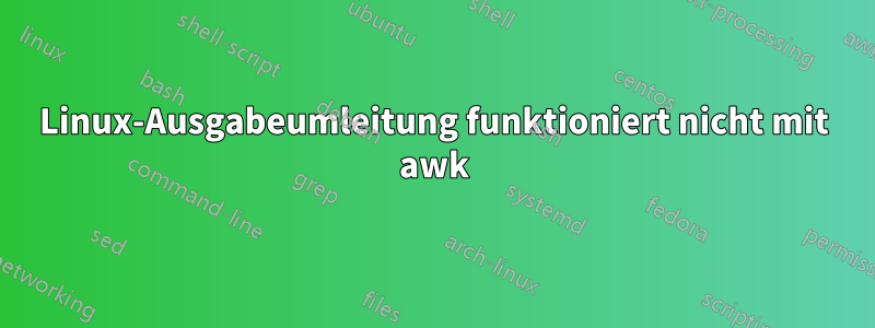 Linux-Ausgabeumleitung funktioniert nicht mit awk