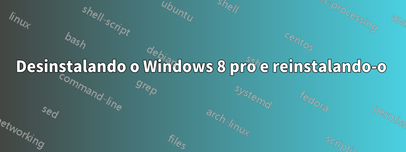 Desinstalando o Windows 8 pro e reinstalando-o