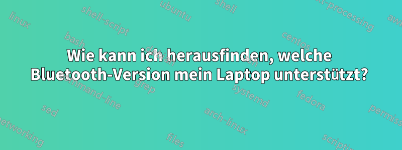 Wie kann ich herausfinden, welche Bluetooth-Version mein Laptop unterstützt?