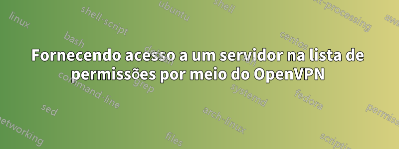 Fornecendo acesso a um servidor na lista de permissões por meio do OpenVPN