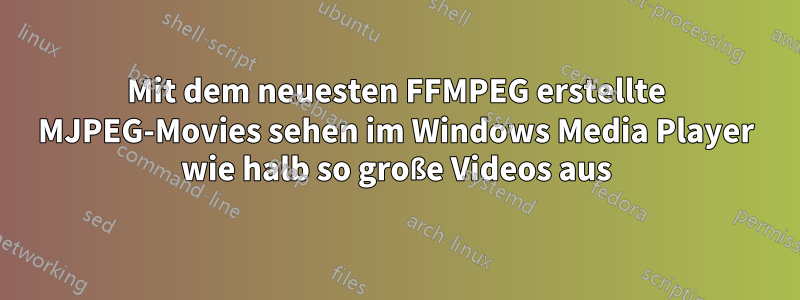 Mit dem neuesten FFMPEG erstellte MJPEG-Movies sehen im Windows Media Player wie halb so große Videos aus