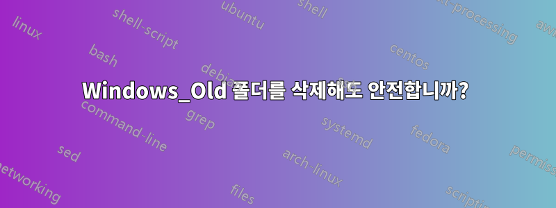 Windows_Old 폴더를 삭제해도 안전합니까?