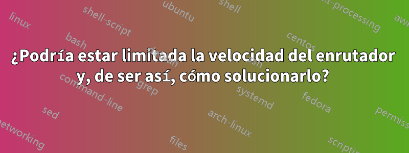 ¿Podría estar limitada la velocidad del enrutador y, de ser así, cómo solucionarlo?