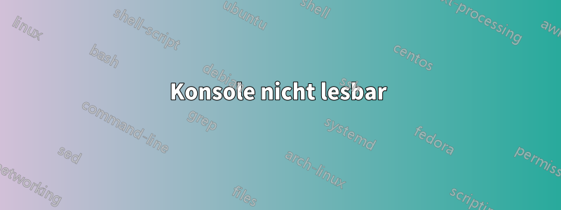 Konsole nicht lesbar