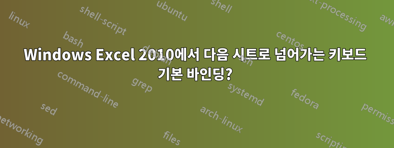 Windows Excel 2010에서 다음 시트로 넘어가는 키보드 기본 바인딩?