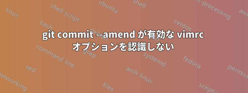 git commit --amend が有効な vimrc オプションを認識しない