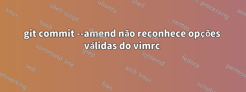 git commit --amend não reconhece opções válidas do vimrc