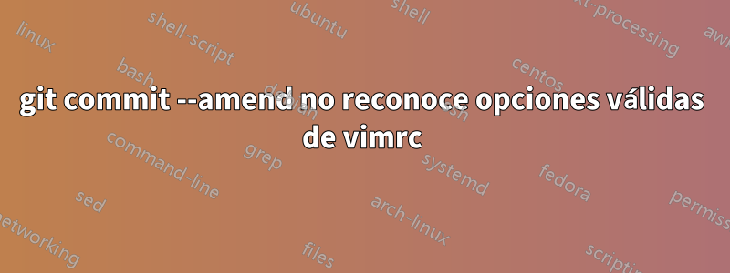 git commit --amend no reconoce opciones válidas de vimrc