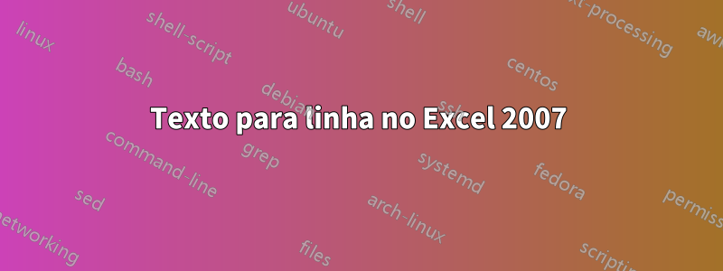 Texto para linha no Excel 2007