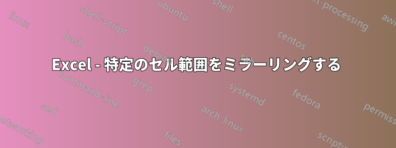 Excel - 特定のセル範囲をミラーリングする