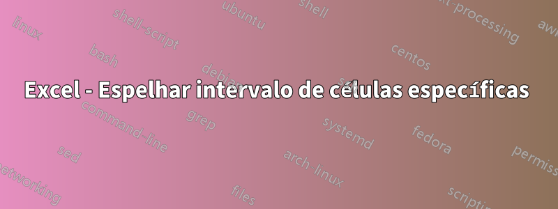 Excel - Espelhar intervalo de células específicas