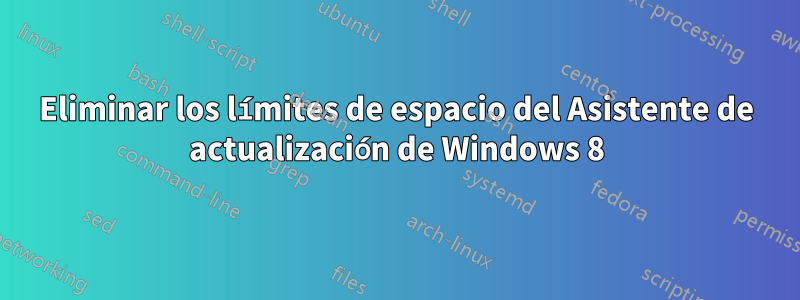 Eliminar los límites de espacio del Asistente de actualización de Windows 8