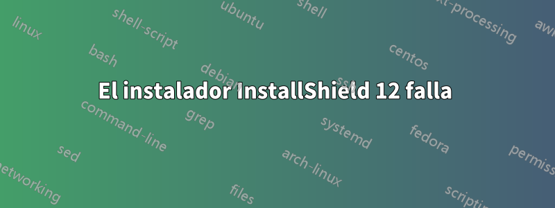 El instalador InstallShield 12 falla