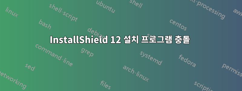 InstallShield 12 설치 프로그램 충돌