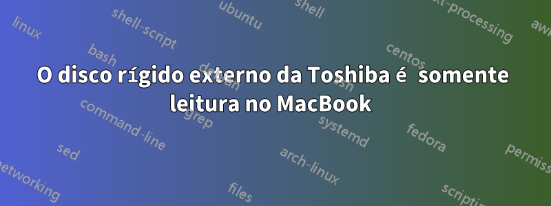 O disco rígido externo da Toshiba é somente leitura no MacBook 