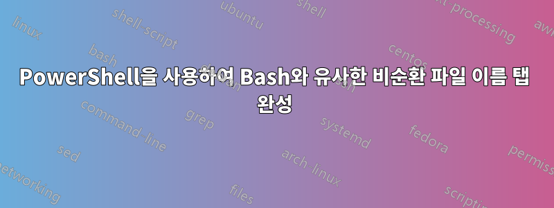 PowerShell을 사용하여 Bash와 유사한 비순환 파일 이름 탭 완성