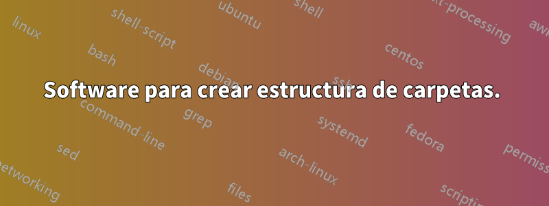 Software para crear estructura de carpetas.