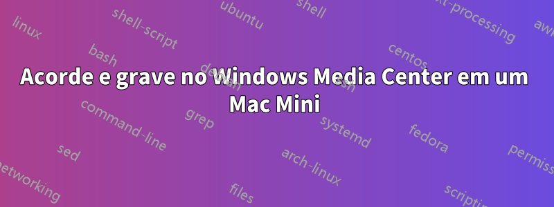 Acorde e grave no Windows Media Center em um Mac Mini