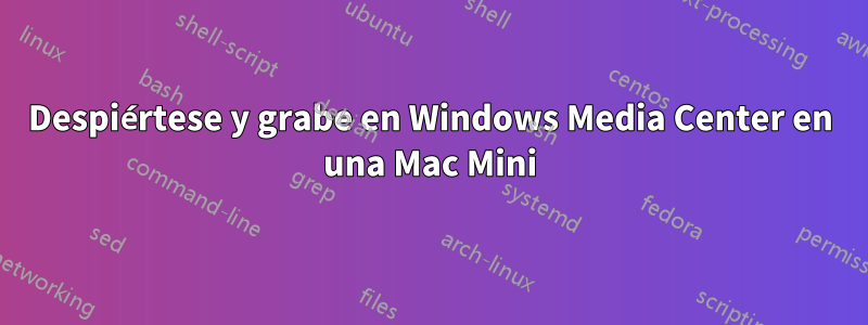 Despiértese y grabe en Windows Media Center en una Mac Mini