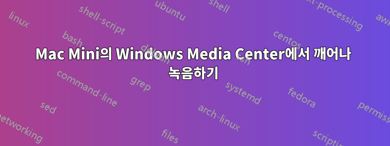 Mac Mini의 Windows Media Center에서 깨어나 녹음하기