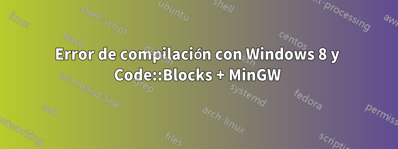 Error de compilación con Windows 8 y Code::Blocks + MinGW