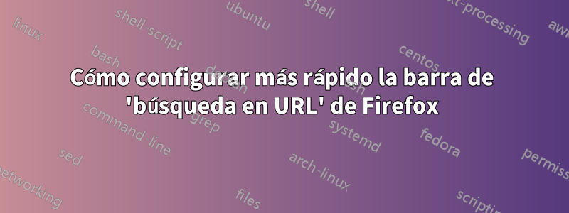 Cómo configurar más rápido la barra de 'búsqueda en URL' de Firefox