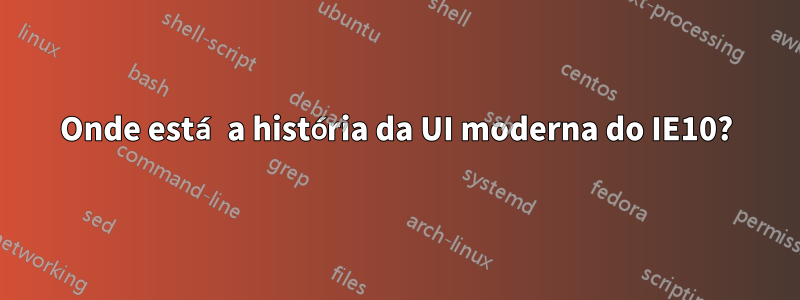 Onde está a história da UI moderna do IE10?