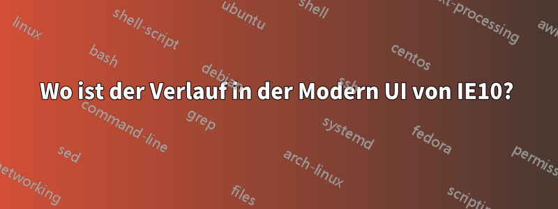 Wo ist der Verlauf in der Modern UI von IE10?