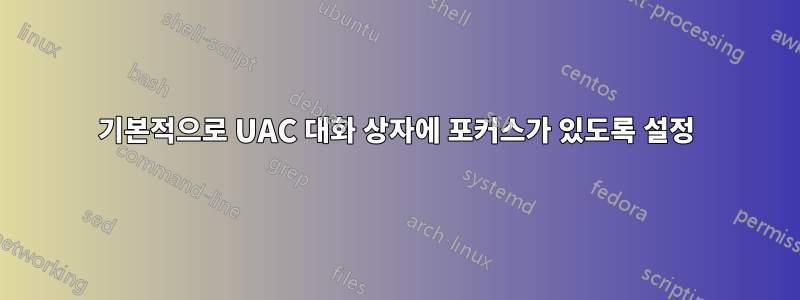 기본적으로 UAC 대화 상자에 포커스가 있도록 설정