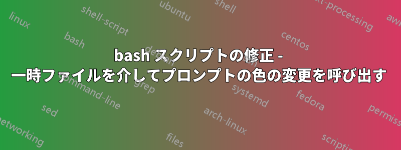 bash スクリプトの修正 - 一時ファイルを介してプロンプトの色の変更を呼び出す