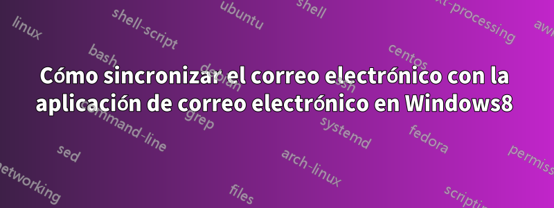 Cómo sincronizar el correo electrónico con la aplicación de correo electrónico en Windows8